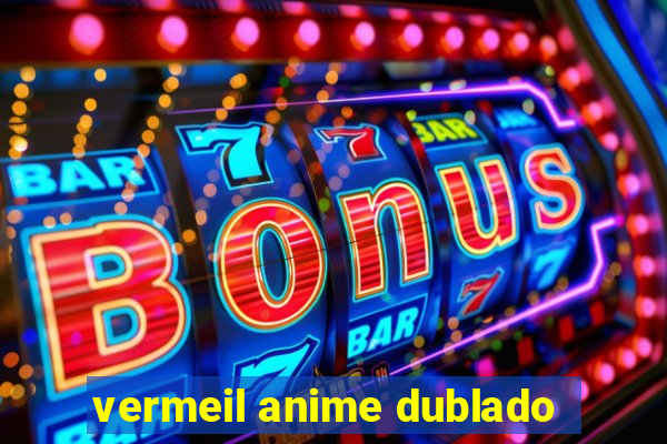 vermeil anime dublado